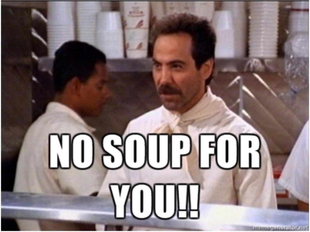 No Soup for You!